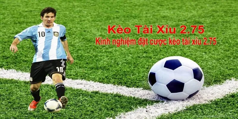 Kèo tài xỉu 2.75 hay còn được gọi là kèo 2 3/4 